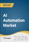 AI Automation Market Size, Share & Trend Analysis Report by Automation Type, Deployment, Enterprise Size, Integration Mode, Vertical, Region, and Growth Forecasts, 2026-2033 - Product Thumbnail Image