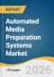 Automated Media Preparation Systems Market Size, Share & Trends Analysis Report by Product, Application, End Use, Region, and Growth Forecasts, 2026-2033 - Product Thumbnail Image