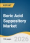 Boric Acid Suppository Market Size, Share & Trends Analysis Report by Drug Type,, Application, Distribution Channel, Region, and Growth Forecasts, 2026-2033 - Product Thumbnail Image