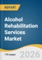 Alcohol Rehabilitation Services Market Size, Share & Trends Analysis Report by Healthcare Settings, Age Group, Region, and Growth Forecasts, 2026-2033 - Product Thumbnail Image