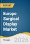 Europe Surgical Display Market Size, Volume, Share & Trends Analysis Report by Resolution, Display, Application, End Use, Country, and Growth Forecasts, 2026-2033 - Product Thumbnail Image