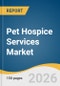 Pet Hospice Services Market Size, Share & Trends Analysis Report by Service, Pet, Provider, Region, and Growth Forecasts, 2026-2033 - Product Thumbnail Image