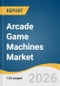 Arcade Game Machines Market Size, Share & Trends Analysis Report by Type, Application, Region, and Growth Forecasts, 2026-2033 - Product Thumbnail Image