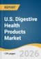 U.S. Digestive Health Products Market Size, Share & Trends Analysis Report by Product, Ingredient, and Growth Forecasts, 2026-2033 - Product Thumbnail Image