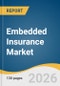 Embedded Insurance Market Size, Share & Trends Analysis Report by Insurance Line, Distribution Channel, End User Industry, Partner Platform Type, Region, and Growth Forecasts, 2026-2033 - Product Thumbnail Image