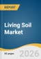 Living Soil Market Size, Share & Trends Analysis Report by Application, End Use, Region, and Growth Forecasts, 2026-2033 - Product Thumbnail Image
