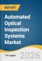Automated Optical Inspection Systems Market Size, Share, & Trend Analysis Report by Type, Technology, End Use, Region, and Growth Forecasts, 2026-2033 - Product Thumbnail Image