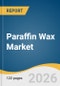 Paraffin Wax Market Size, Share & Trends Analysis Report by Application, Region, and Growth Forecasts, 2026-2033 - Product Thumbnail Image