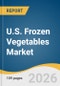 U.S. Frozen Vegetables Market Size, Share & Trends Analysis Report by Product, Distribution Channel, Region, and Growth Forecasts, 2026-2033 - Product Image