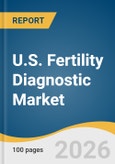 U.S. Fertility Diagnostic Market Size, Share & Trends Analysis Report by Procedure Type, Technology Type, Clinical Setting, Region, and Growth Forecasts, 2026-2033- Product Image