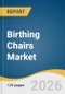 Birthing Chairs Market Size, Share & Trends Analysis Report by Operation Mechanism, Product Class, End-Use, Distribution Channel, Region, and Growth Forecasts, 2026-2033 - Product Thumbnail Image