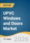 UPVC Windows and Doors Market Size, Share & Trends Analysis Report by Product, End Use, Region, and Growth Forecasts, 2026-2033 - Product Thumbnail Image