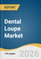 Dental Loupe Market Size, Share & Trends Analysis Report by Product, Optic Design, Viewing Angle Design, End User, Distribution Channel, Region, and Growth Forecasts, 2026-2033 - Product Thumbnail Image