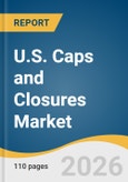 U.S. Caps and Closures Market Size, Share & Trends Analysis Report by Material, Product, Application, and Growth Forecasts, 2026-2033- Product Image