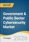 Government & Public Sector Cybersecurity Market Size, Share & Trends Analysis Report by Component, Security Type, Deployment, Government Level, End-Use Sector, Region, and Growth Forecasts, 2026-2033 - Product Thumbnail Image
