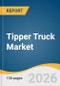 Tipper Truck Market Size, Share & Trends Analysis Report by Vehicle, Payload Capacity, Axle Configuration, Propulsion, Application, Region, and Growth Forecasts, 2026-2033 - Product Thumbnail Image