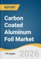 Carbon Coated Aluminum Foil Market Size, Share & Trends Analysis Report by Product, Application, Region, and Growth Forecasts, 2026-2033 - Product Thumbnail Image