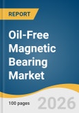 Oil-Free Magnetic Bearing Market Size, Share & Trends Analysis Report by Bearing Type, End-Use, Region, and Growth Forecasts, 2026-2033- Product Image