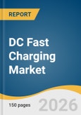 DC Fast Charging Market Size, Share & Trends Analysis Report by Connector, Charging Infrastructure, Power Rating, Application, Region, and Growth Forecasts, 2026-2033- Product Image