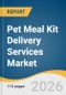 Pet Meal Kit Delivery Services Market Size, Share & Trends Analysis Report by Pet Type, Food Type, Subscription Type, Region, and Growth Forecasts, 2026-2033 - Product Image