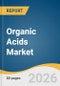 Organic Acids Market Size, Share & Trends Analysis Report by Product, Source, Application, Region, and Growth Forecasts, 2026-2033 - Product Thumbnail Image