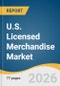 U.S. Licensed Merchandise Market Size, Share & Trends Analysis Report by Product, Distribution Channel, and Growth Forecasts, 2026-2033 - Product Thumbnail Image