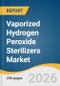 Vaporized Hydrogen Peroxide Sterilizers Market Size, Share, & Trends Analysis Report by Product Type, Modality, Sterilization, End User, Region, and Growth Forecasts, 2026-2033 - Product Thumbnail Image