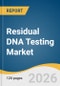 Residual DNA Testing Market Size, Share & Trends Analysis Report by Product & Service, Test Type, Technology by Application, End-User, Region, and Growth Forecasts, 2026-2033 - Product Thumbnail Image