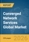 Converged Network Services Global Market Report 2026 - Product Thumbnail Image