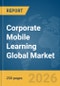 Corporate Mobile Learning Global Market Report 2026 - Product Image