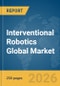 Interventional Robotics Global Market Report 2026 - Product Thumbnail Image