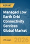 Managed Low Earth Orbi (LEO) Connectivity Services Global Market Report 2026 - Product Thumbnail Image