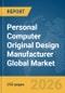 Personal Computer (PC) Original Design Manufacturer (ODM) Global Market Report 2026 - Product Thumbnail Image