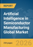 Artificial Intelligence in Semiconductor Manufacturing Global Market Report 2026- Product Image