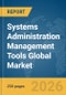 Systems Administration Management Tools Global Market Report 2026 - Product Thumbnail Image