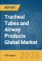 Tracheal Tubes and Airway Products Global Market Report 2026 - Product Thumbnail Image