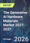 The Generative AI Hardware Materials Market 2027-2037 - Product Thumbnail Image