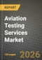 Aviation Testing Services Market Outlook 2026-2034: Market Share and Growth Analysis by Testing Type, Platform, Service Type, End User - Product Image