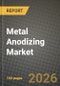 Metal Anodizing Market Outlook 2026-2034: Market Share and Growth Analysis by Metal (Aluminum, Titanium, Magnesium, Zinc), Anodizing Type, Color/Finish, End-Use Industry - Product Thumbnail Image