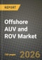 Offshore AUV and ROV Market Outlook 2026-2034: Market Share and Growth Analysis by Vehicle Type (ROV, AUV), Vehicle Class, Depth Rating, Propulsion System - Product Thumbnail Image