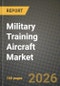 Military Training Aircraft Market Outlook 2026-2034: Market Share and Growth Analysis by Aircraft Type (Fixed-wing Aircraft, Rotorcraft), End-User, Propulsion Type - Product Image