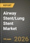Airway Stent/Lung Stent Market Outlook 2026-2034: Market Share and Growth Analysis by Product (Self-Expandable Stents, Balloon-Expandable Stents, Non-Expandable / Customized 3D-Printed Stents), Material, Type, Indication - Product Thumbnail Image
