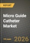 Micro Guide Catheter Market Outlook 2026-2034: Market Share and Growth Analysis by Product Type (Over-the-wire Micro Guide Catheters, Flow-directed Micro Guide Catheters), Application, End User - Product Thumbnail Image