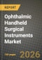 Ophthalmic Handheld Surgical Instruments Market Outlook 2026-2034: Market Share and Growth Analysis by Product (Forceps, Scissors, Knives, Choppers, Cannula, Speculum, Other Products), Usability, Material, Application - Product Thumbnail Image