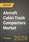 Aircraft Cabin Trash Compactors Market Outlook 2026-2034: Market Share and Growth Analysis by Aircraft Type (Narrowbody, Widebody, Regional Jets, Business Jets), Installation Location, Fit - Product Thumbnail Image