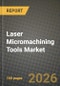 Laser Micromachining Tools Market Outlook 2026-2034: Market Share and Growth Analysis by Application (Drilling, Cutting & Milling, Marking & Engraving, Scribing, Texturing & Patterning, Structuring, Others), Process, End-User - Product Image