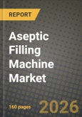 Aseptic Filling Machine Market Outlook 2026-2034: Market Share and Growth Analysis by Machine Type, Sterilization/Barriering Technology, Fill Volume Range, End-User- Product Image