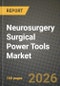 Neurosurgery Surgical Power Tools Market Outlook 2026-2034: Market Share and Growth Analysis by Product Type (High-speed Drills & Burr Systems, Craniotomes & Perforators, Reamers & Drivers, Microdebriders/Shavers, Saws), Power Source, Application, End User - Product Thumbnail Image