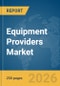 Equipment Providers Market Report 2026 - Product Thumbnail Image