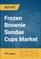 Frozen Brownie Sundae Cups Market Report 2026 - Product Thumbnail Image